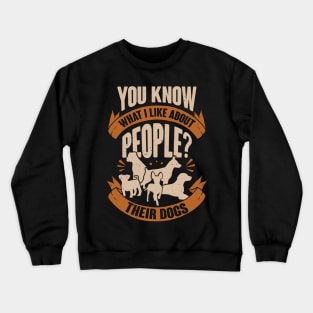 You Know What I Like About People Their Dogs Crewneck Sweatshirt